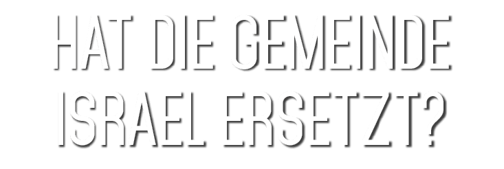 Hat die Gemeinde Israel ersetzt? 