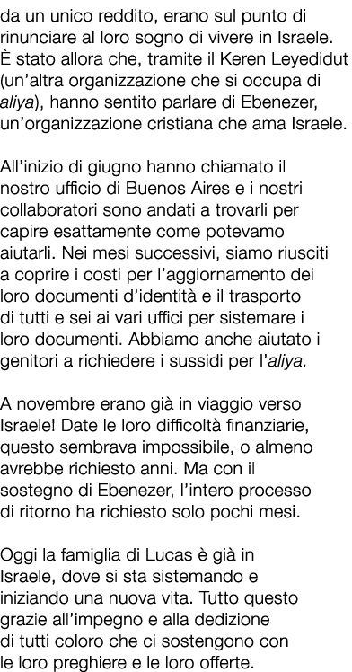 da un unico reddito, erano sul punto di rinunciare al loro sogno di vivere in Israele.  stato allora che, tramite il...