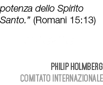 potenza dello Spirito Santo.” (Romani 15:13) Internazionale Philip Holmberg Comitato Internazionale 
