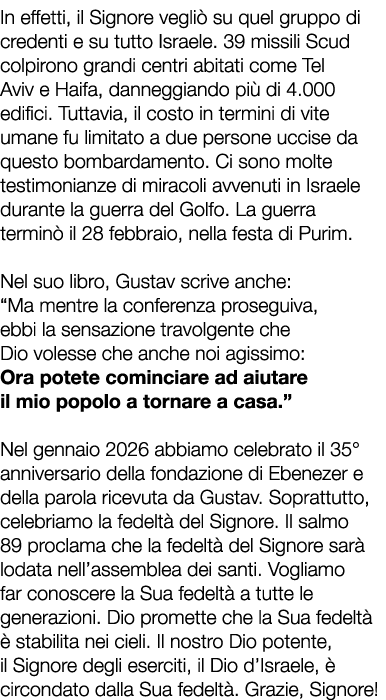 In effetti, il Signore vegli su quel gruppo di credenti e su tutto Israele. 39 missili Scud colpirono grandi centri ...