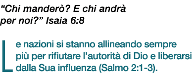 “Chi mander ? E chi andr per noi?” Isaia 6:8 Le nazioni si stanno allineando sempre pi  per rifiutare l’autorit  di ...