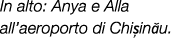 In alto: Anya e Alla all’aeroporto di Chi in u.