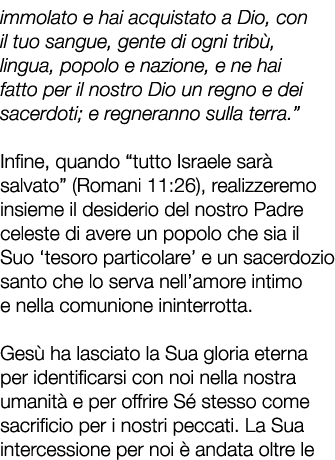 immolato e hai acquistato a Dio, con il tuo sangue, gente di ogni trib , lingua, popolo e nazione, e ne hai fatto per...
