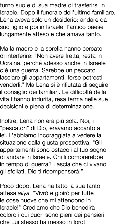 turno suo e di sua madre di trasferirsi in Israele. Dopo il funerale dell’ultimo familiare, Lena aveva solo un deside...