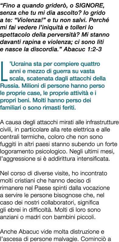 “Fino a quando grider , o SIGNORE, senza che tu mi dia ascolto? Io grido a te: “Violenza!” e tu non salvi. Perch mi ...