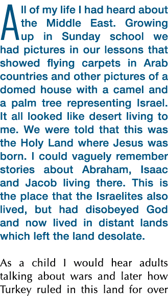 All of my life I had heard about the Middle East  Growing up in Sunday school we had pictures in our lessons that sho   