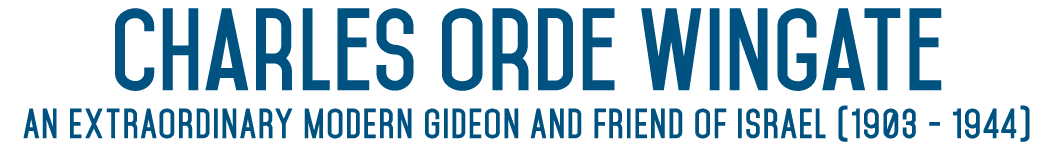 Charles Orde Wingate An extraordinary modern Gideon and friend of Israel (1903 - 1944) 
