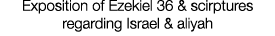 Exposition of Ezekiel 36 & scirptures regarding Israel & aliyah