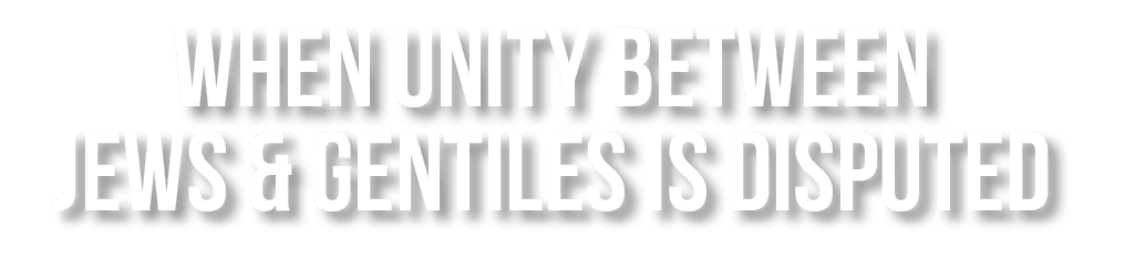 When unity between jews & gentiles is disputed 