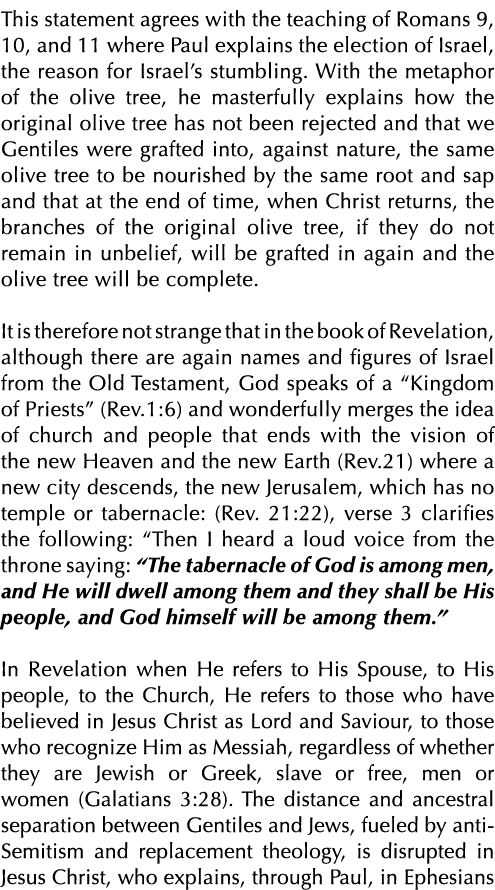 This statement agrees with the teaching of Romans 9, 10, and 11 where Paul explains the election of Israel, the reaso   