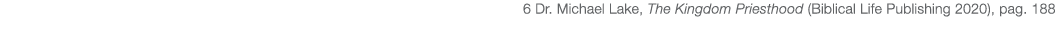 6 Dr  Michael Lake, The Kingdom Priesthood (Biblical Life Publishing 2020), pag  188