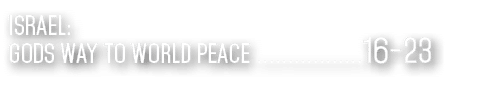 Israel: Gods way to world peace .................16 23