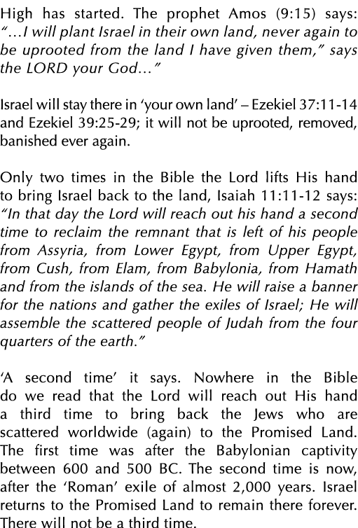 High has started. The prophet Amos (9:15) says: “…I will plant Israel in their own land, never again to be uprooted f...