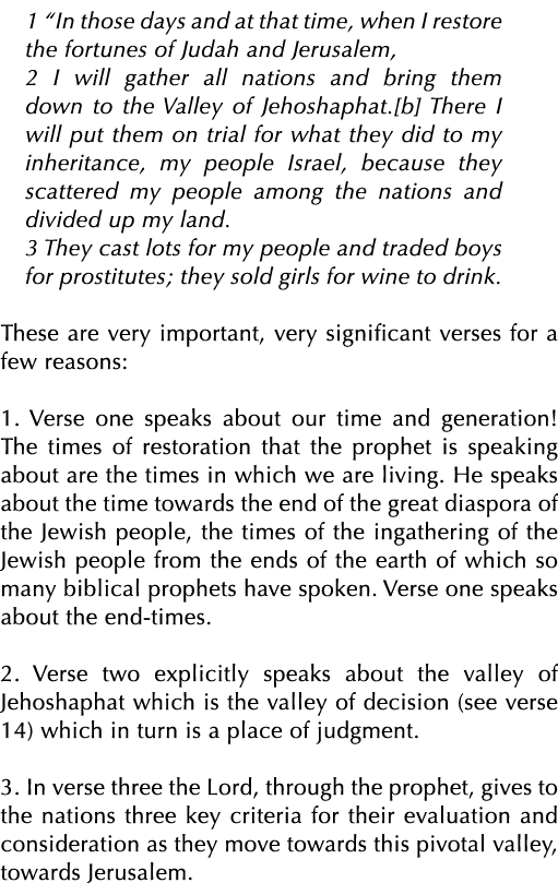 1 “In those days and at that time, when I restore the fortunes of Judah and Jerusalem, 2 I will gather all nations an...