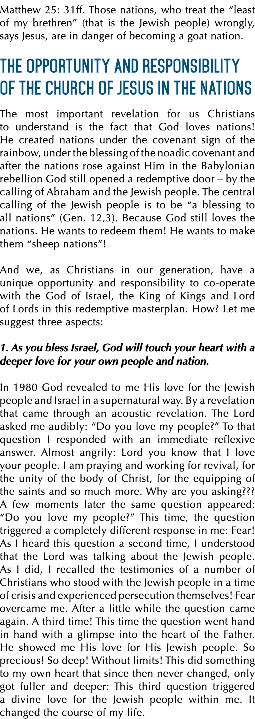 Matthew 25: 31ff. Those nations, who treat the “least of my brethren” (that is the Jewish people) wrongly, says Jesus...