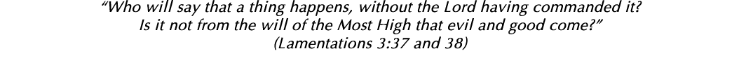 Who will say that a thing happens, without the Lord having commanded it  Is it not from the will of the Most High th   