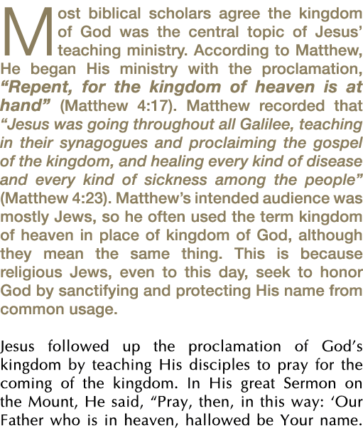 Most biblical scholars agree the kingdom of God was the central topic of Jesus  teaching ministry  According to Matth   