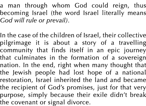 a man through whom God could reign, thus becoming Israel (the word Israel literally means God will rule or prevail). ...