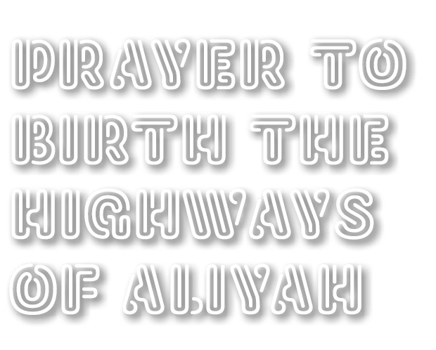 PRAYER TO BIRTH THE HIGHWAYS OF ALIYAH 