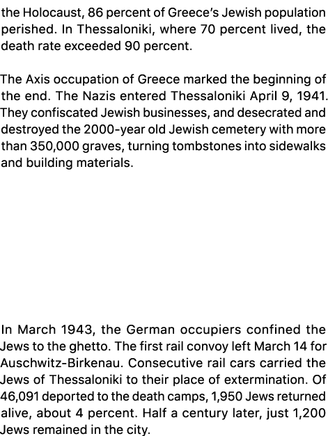 the Holocaust, 86 percent of Greece’s Jewish population perished. In Thessaloniki, where 70 percent lived, the death ...