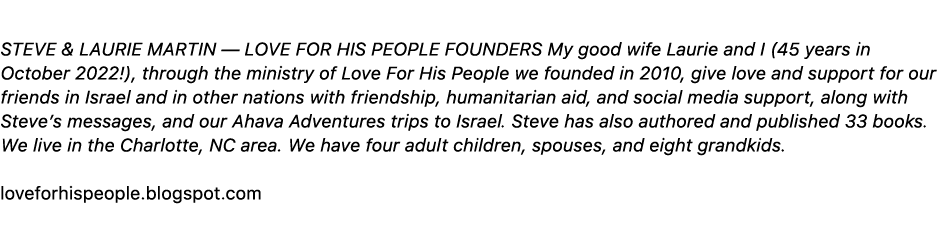  STEVE & LAURIE MARTIN — LOVE FOR HIS PEOPLE FOUNDERS My good wife Laurie and I (45 years in October 2022!), through ...