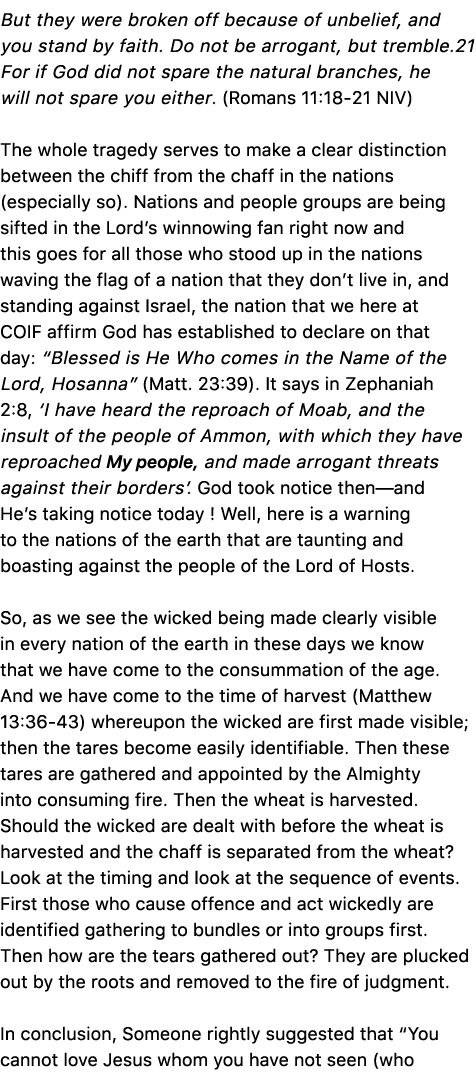 But they were broken off because of unbelief, and you stand by faith. Do not be arrogant, but tremble.21 For if God d...