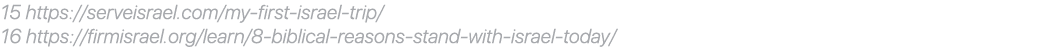 15 https://serveisrael.com/my first israel trip/ 16 https://firmisrael.org/learn/8 biblical reasons stand with israel...