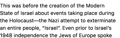 This was before the creation of the Modern State of Israel about events taking place during the Holocaust—the Nazi at...