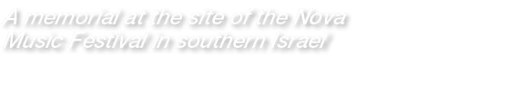 A memorial at the site of the Nova Music Festival in southern Israel