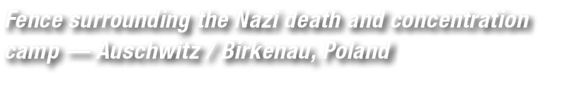 Fence surrounding the Nazi death and concentration camp — Auschwitz / Birkenau, Poland