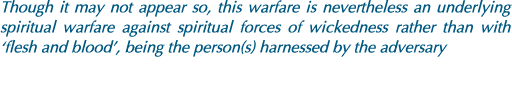 Though it may not appear so, this warfare is nevertheless an underlying spiritual warfare against spiritual forces of   