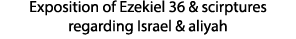Exposition of Ezekiel 36 & scirptures regarding Israel & aliyah