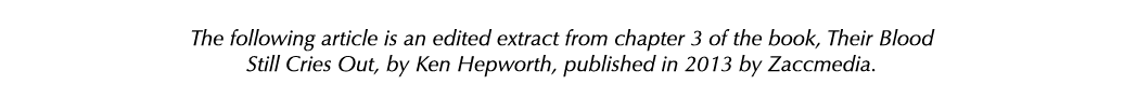 The following article is an edited extract from chapter 3 of the book, Their Blood Still Cries Out, by Ken Hepworth, ...