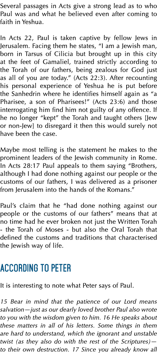 Several passages in Acts give a strong lead as to who Paul was and what he believed even after coming to faith in Yes...