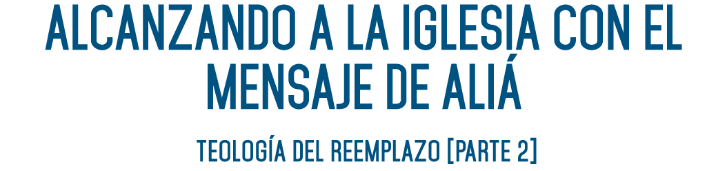 ALCANZANDO A LA IGLESIA CON EL MENSAJE DE ALIÁ TEOLOGÍA DEL REEMPLAZO  PARTE 2  