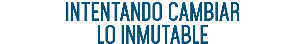 Intentando Cambiar Lo Inmutable 