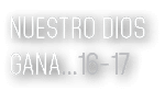 Nuestro Dios gana   16-17