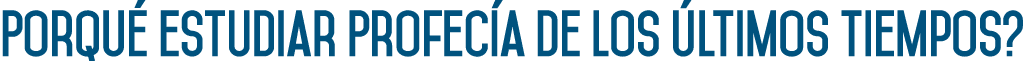Porqué estudiar Profecía de los Últimos Tiempos  