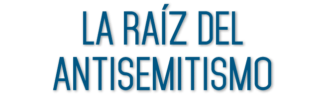La raíz del Antisemitismo