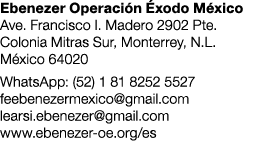 Ebenezer Operación Éxodo México Ave  Francisco I  Madero 2902 Pte  Colonia Mitras Sur, Monterrey, N L  México 64020 W   