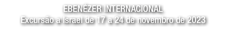 EBEN ZER INTERNACIONAL Excurs o a Israel de 17 a 24 de novembro de 2023 