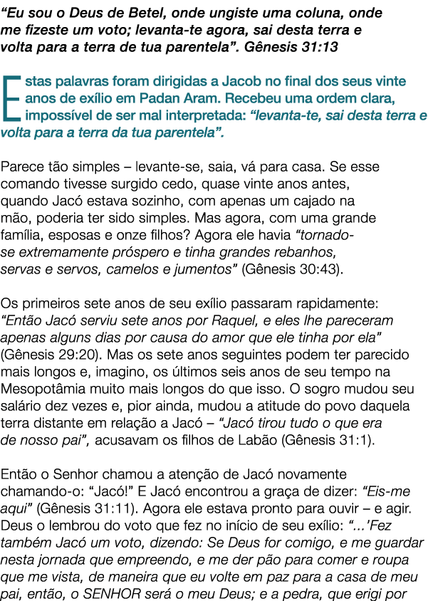 “Eu sou o Deus de Betel, onde ungiste uma coluna, onde me fizeste um voto; levanta te agora, sai desta terra e volta ...