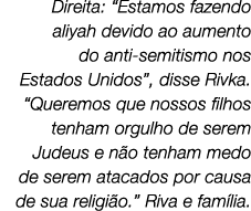 Direita: “Estamos fazendo aliyah devido ao aumento do anti semitismo nos Estados Unidos”, disse Rivka. “Queremos que ...