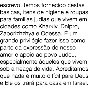 escrevo, temos fornecido cestas b sicas, itens de higiene e roupas para fam lias judias que vivem em cidades como Kha...