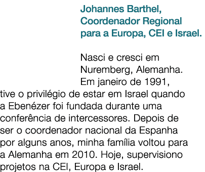 Johannes Barthel, Coordenador Regional para a Europa, CEI e Israel. Nasci e cresci em Nuremberg, Alemanha. Em janeiro...