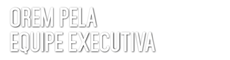 Orem pela Equipe Executiva 