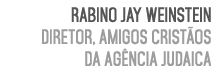 Rabino Jay Weinstein Diretor, Amigos Crist os da Ag ncia Judaica 