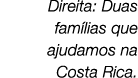 Direita: Duas fam lias que ajudamos na Costa Rica.