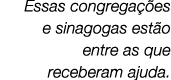 Essas congrega es e sinagogas est o entre as que receberam ajuda. 