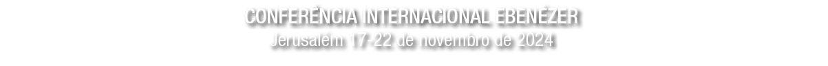 Confer ncia Internacional Eben zer Jerusal m 17 22 de novembro de 2024 